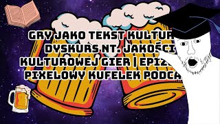 Gry jako tekst kultury  dyskurs nt jakości kulturowej gier  Epizod 2  Pixelowy Kufelek Podcast [upl. by Aerdnaed259]