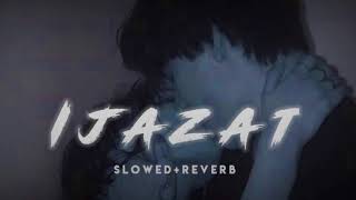 IJAZAT Video Song  ljazat Slowed  Reverb  Arijit Singh  Meet Bros  ljazat Slowed  Reverb [upl. by Acisseg]