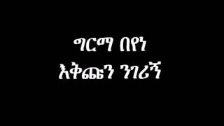 Girma Beyene Eqichun Nigerign ግርማ በየነ  እቅጩን ንገሪኝ [upl. by Mandi838]