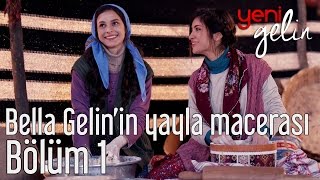 Yeni Gelin 1 Bölüm  Bella Gelinin Yayla Macerası [upl. by Eldrida165]