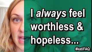 I Always Feel Worthless and Hopeless… [upl. by Mancino]