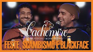 Cachemire Podcast S3  Episodio 11 Feste Scambismo e Blackface [upl. by Jobie329]