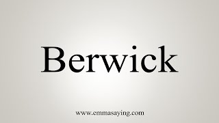 How To Say Berwick [upl. by Hendry591]