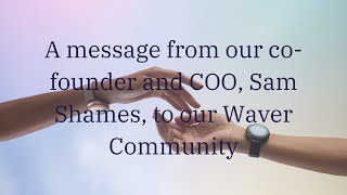 A message from our cofounder and COO Sam Shames to our Waver Community [upl. by Penland]