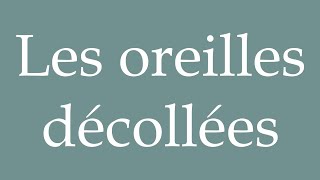 How to Pronounce Les oreilles décollées Protruding ears Correctly in French [upl. by Porush]