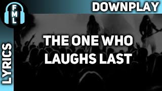 Downplay  The One Who Laughs Last Lyrics [upl. by Sami]