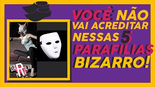 5 PARAFILIAS QUE VOCÊ NÃO VAI ACREDITAR QUE EXISTEM [upl. by Camella694]