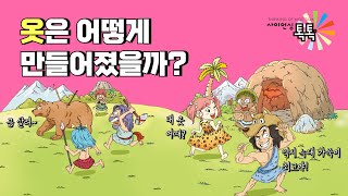 사이언싱 톡톡 옷은 언제 어떻게 만들어졌을까 [upl. by Hnib]