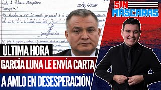 SinMáscaras  GARCÍA LUNA le ESCRIBE una CARTA a AMLO lo acusa de NRC0 y DICTADOR [upl. by Macdermot453]