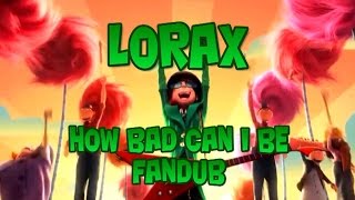 Lorax  How Bad Can I Be Fandub [upl. by Banks221]