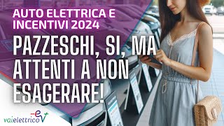 AUTO ELETTRICA e INCENTIVI 2024 pazzeschi si ma ATTENTI a non ESAGERARE [upl. by Hildegaard]