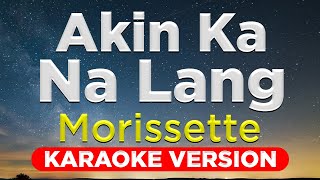 AKIN KA NALANG  Morissette HQ KARAOKE VERSION with lyrics [upl. by Cirdes305]