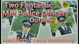 L 184 Named this video  Two fantastic Met Officers outside Hendon Police Academy [upl. by Brittnee482]