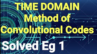 Time domain Approach in Convolutional Codes Solved Example 1  Digital Communication [upl. by Ettenil]