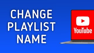 How to Change Playlist Name in YouTube on PC [upl. by Hamlani]