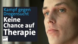 Kampf gegen Drogensucht Keine Chance auf einen Therapieplatz  Die Story  Kontrovers  BR24 [upl. by Ddet]