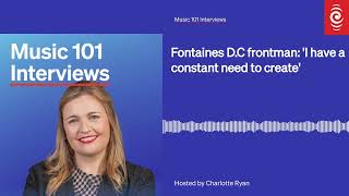 Fontaines DC frontman I have a constant need to create  Music 101 Interviews [upl. by Bolten]