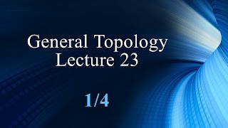 General Topology Lecture 23 Part 1 [upl. by Dominick]