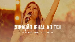 Coração Igual ao Teu  DVD Tu Reinas  Diante do Trono [upl. by Aenert197]