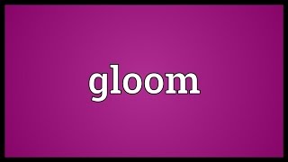 Gloom Meaning [upl. by Acirretahs]