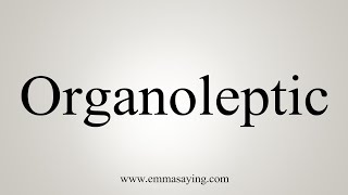 How To Say Organoleptic [upl. by Rothwell]