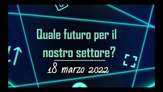 Quale futuro per il nostro settore  18 marzo 2022 [upl. by Yeoz]