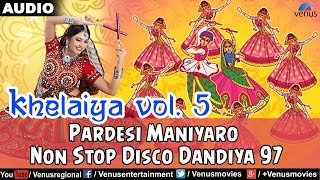 Khelaiya  Vol5  Pardesi Maniyaro  Non Stop Disco Dandiya  Gujarati Garba Songs [upl. by Zeitler]