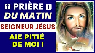 Prière DU MATIN ✨ SEIGNEUR JÉSUS AIE PITIÉ DE MOI  ✨ [upl. by Farro]