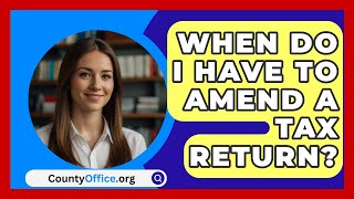 When Do I Have To Amend A Tax Return  CountyOfficeorg [upl. by Kessia211]