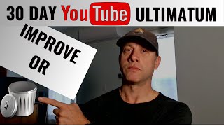 30 Day YouTube Channel Ultimatum Improve or DELETE [upl. by Nela88]