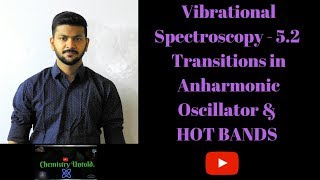 Vibrational Spectroscopy  52 Transitions in Anharmonic Oscillator  HOT BANDS [upl. by Rior]