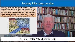 23 June 24 Sunday SRC Pastor Anton Knoetze Theme The House Built on The Rock Ref Matthew 724 [upl. by Gibbie]