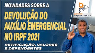 NOVIDADES SOBRE A DEVOLUÃ‡ÃƒO DO AUXÃLIO EMERGENCIAL NO IRPF 2021  RETIFICAÃ‡ÃƒO DEPENDENTES E VALORES [upl. by Josiah616]