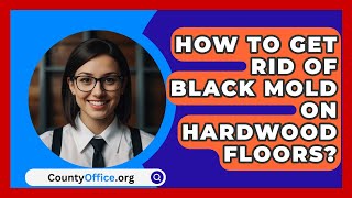 How To Get Rid Of Black Mold On Hardwood Floors  CountyOfficeorg [upl. by Jair388]