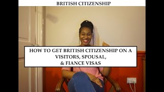 HOW TO GET BRITISH CITIZENSHIP ON A VISITORS SPOUSAL amp FIANCE VISAS [upl. by Aicul]