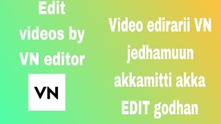 Edit videos use vn editor  Vn editor fayyadamuun Akka itti idit godhan [upl. by Yedarb50]