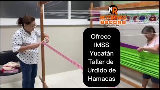 Ofrece IMSS Yucatán Taller de Urdido de Hamacas [upl. by Teague114]