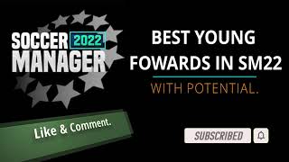 BEST YOUNG FOWARDS WITH POTENTIAL RATINGS IN SM22  SOCCER MANAGER 2022  HIGH POTENTIAL FOWARDS [upl. by Bopp]