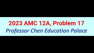 2023 AMC 12A Problem 17 [upl. by Braasch]