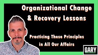 Organizational Change and Recovery Lessons  Practicing These Principles in All Our Affairs [upl. by Oneg]