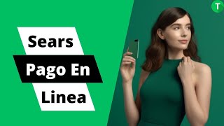 Todo lo que necesitas saber sobre el pago en línea en Sears México [upl. by Gussi]