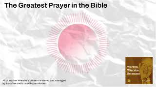 The Greatest Prayer in the Bible  Warren Wiersbe Sermons [upl. by Ttej]