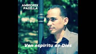 Ven espíritu de Dios Ambiorix Padilla [upl. by Matthia547]