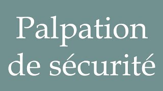 How to Pronounce Palpation de sécurité Safety palpation Correctly in French [upl. by Lorelie108]