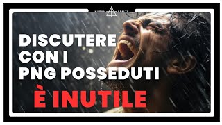 È INUTILE DISCUTERE CON I PNG POSSEDUTI [upl. by Geoffry]