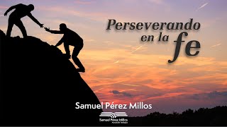 Perseverando en la fe  Samuel Pérez Millos [upl. by Kaia]