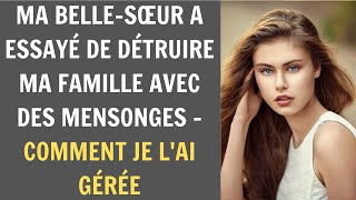 Ma BelleSœur a Essayé de Détruire Ma Famille avec des Mensonges  Comment Je lAi Gérée [upl. by Budge402]