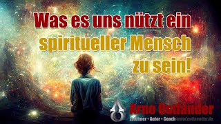 Was es uns nützt ein spiritueller Mensch zu sein  Das ist wirklich ein ganz konkreter Nutzen [upl. by Mikkanen]