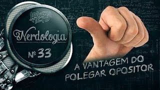 A VANTAGEM DO POLEGAR OPOSITOR  Nerdologia [upl. by Bearnard]