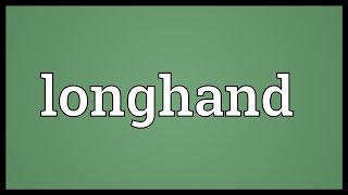 Longhand Meaning [upl. by Ybreh]